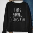 I Was Normal Three Dogs Ago Pet Lovers Men Women Sweatshirt Graphic Print Unisex Gifts for Old Women