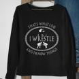 I Wrestle And I Know Things Funny Parody Gift For Wrestler Sweatshirt Gifts for Old Women