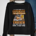 If You Think Its Expensive To Hire A Good Trucker Just Wait Until You Hire A Bad One Sweatshirt Gifts for Old Women