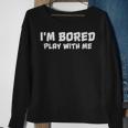 Im Bored Play With Me Sweatshirt Gifts for Old Women