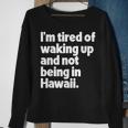 Im Tired Of Waking Up And Not Being In Hawaii Funny Sweatshirt Gifts for Old Women