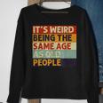 Its Weird Being The Same Age As Old People Retro Sarcastic V2 Men Women Sweatshirt Graphic Print Unisex Gifts for Old Women
