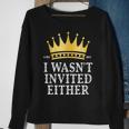 King Charles Iii I Wasnt Invited Eithe Coronation May 2023 Sweatshirt Gifts for Old Women