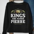 Kings Are Named Pierre Gift Funny Personalized Name Joke Men Sweatshirt Gifts for Old Women