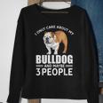Lovely Dogs I Only Care Bulldog And Maybe 3 People Sweatshirt Gifts for Old Women