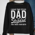 Mens I Have Two Titles Dad And Step Dad Cool For Stepdad Sweatshirt Gifts for Old Women