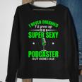 Mens I Never Dreamed Id Grow Up To Be A Super Sexy Podcaster Sweatshirt Gifts for Old Women