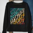 Mens I Never Dreamed Id Grow Up To Be Worlds Hottest Daddy Sweatshirt Gifts for Old Women