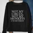 Not My Circus Not My Monkeys Im Retired Sweatshirt Gifts for Old Women