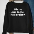Oh No Our Table Its Broken Men Women Sweatshirt Graphic Print Unisex Gifts for Old Women