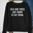 Old And Tired But Down Today Drink Sweatshirt Gifts for Old Women