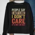 People Say I Act Like I Dont Care Its Not An Act - Funny Sweatshirt Gifts for Old Women