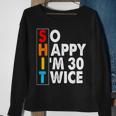 So Happy Im 30 Twice 60 Birthday Shit Funny Retro Men Women Sweatshirt Gifts for Old Women