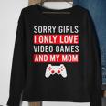 Sorry Girls I Only Love Video Games And My Mom Sweatshirt Gifts for Old Women