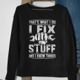 Thats What I Do I Fix Stuff And I Know Things Gift For Dad Sweatshirt Gifts for Old Women