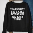 Thats What I Do I Make Cute Babies And Know Things Saying Sweatshirt Gifts for Old Women