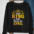 This King Was Born In April Birthday Party Celebration Sweatshirt Gifts for Old Women