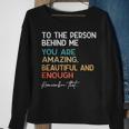 To The Person Behind Me You Are Amazing Beautiful And Enough Sweatshirt Gifts for Old Women