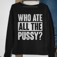 Who Ate All The Pussy Funny Saying Sweatshirt Gifts for Old Women