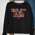 Your Dad Is My Cardio Retro Vintage Funny Saying For Women Sweatshirt Gifts for Old Women