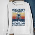 I Never Dreamed Id Grow Up To Be A Super Sexy Boat Captain Sweatshirt Gifts for Old Women