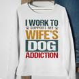 I Work To Support My Wife’S Dog Addiction Sweatshirt Gifts for Old Women