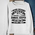 Id Never Dreamed Id Grow Up To Be A Animal Keeper Zoo Sweatshirt Gifts for Old Women