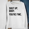 Shut Up Body Youre Fine Funny Sweatshirt Gifts for Old Women