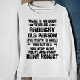 There Is No Such Thing As A Grouchy Old Person The Truth Is Sweatshirt Gifts for Old Women