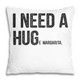 I Need A Huge Margarita I Need A Hug Drinking Graphic Gift For Womens Pillow