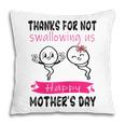 Thanks For Not Swallowing Us Happy Mothers Day Funny Gift For Womens Pillow