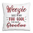 Weezie Cause Im Way Too Cool To Be Called Grandma Pillow