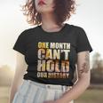 Black History Month One Month Cant Hold Our History Women T-shirt Gifts for Her