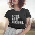 I Cant I Have Rehearsal A Funny Gift For Theater Theatre Thespian Gift Women T-shirt Gifts for Her