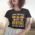 I Have Two Titles Dad And A Dentist Funny Present Gift Women T-shirt Gifts for Her