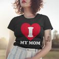 I Love My Mom- A Gift For To Show Our Super Heroine Our Love Women T-shirt Gifts for Her