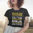 Phys Ed Teacher Ninja Isnt An Actual Job Title Women T-shirt Gifts for Her