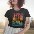Womens Im Going To Let God Fix It If I Fix It Im Going To Jail Women T-shirt Gifts for Her