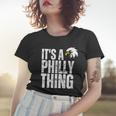 Womens Its A Philly Thing - Its A Philadelphia Thing Fan Women T-shirt Gifts for Her
