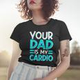Your Dad Is My Cardio Best Mom Ever Motherhood Mama Women T-shirt Gifts for Her