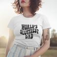 Worlds Sluttiest Dad Funny Fathers Day For Daddy Father Dad Women T-shirt Gifts for Her