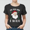 Ask Your Mom If Im Real Funny Christmas Santa Claus Xmas Women T-shirt