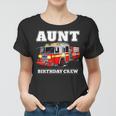 Aunt Birthday Crew Fire Truck Firefighter Fireman Party Women T-shirt