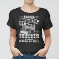 Badass By Birth Trucker By Choice Legend By Skill Women T-shirt