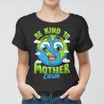 Be Kind To Your Mother Earth Day Arbor Day Men Women Kids Women T-shirt