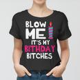 Blow Me Its My Birthday Bitches Happy Me Mom Aunt Daughter Women T-shirt