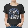 Born To Be A Fishing Legend Women T-shirt