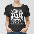 Cute Dog Dads I Have 2 Titles Dad And Dog Dad Women T-shirt