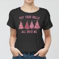 Damen Put Your Balls All Over Me Weihnachtsbäume Frauen Tshirt