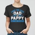 First Time Pappy I Have Two Titles Dad And Pappy Proud Pappy Women T-shirt